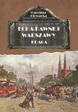 Echa dawnej Warszawy. Praga - Głowacka Karolina