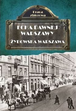 Echa dawnej Warszawy Żydowska Warszawa - Opracowanie Zbiorowe