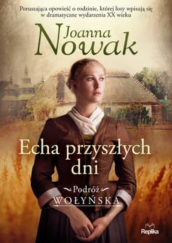 Echa przyszłych dni. Podróż wołyńska tom 1 - ebook - Joanna Nowak