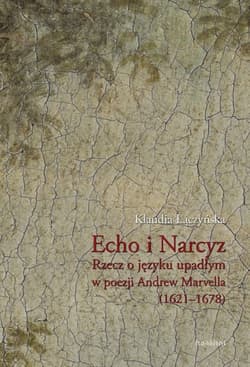 Echo i Narcyz Rzecz o języku upadłym w poezji Andrew Marvella (1621-1678)