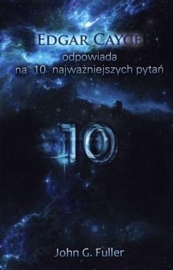 Edgar Cayce odpowiada na 10 najważniejszych pytań - John G. Fuller, Edgar Cayce