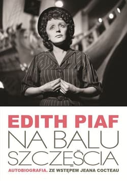 Edith Piaf Na balu szczęścia Autobiografia. Ze wstępem Jeana Cocteau - Edith Piaf