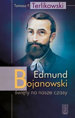 Edmund Bojanowski święty na nasze czasy - Tomasz P. Terlikowski