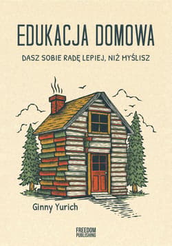Edukacja domowa. Dasz sobie radę lepiej, niż myślisz - Ginny Yurich