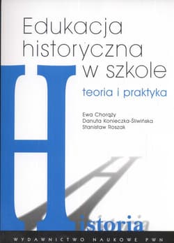 Edukacja historyczna w szkole Teoria i praktyka - Chorąży Ewa, Konieczna-Śliwińska Danuta