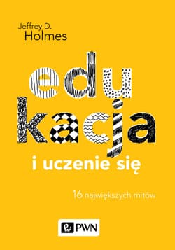 Edukacja i uczenie się 16 największych mitów - Jeffrey D. Holmes