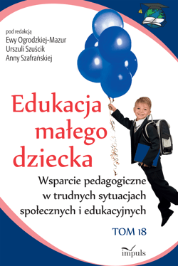 Edukacja małego dziecka Wsparcie pedagogiczne w trudnych sytuacjach społecznych i edukacyjnych Tom 18 - Opracowanie Zbiorowe