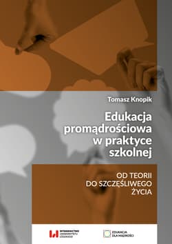 Edukacja promądrościowa w praktyce szkolnej. Od teorii do szczęśliwego życia - Tomasz Knopik