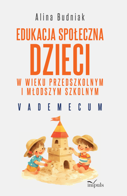 Edukacja społeczna dzieci w wieku przedszkolnym i młodszym szkolnym Vademecum - Alina Budniak
