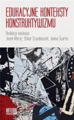 Edukacyjne konteksty konstruktywizmu - Jacek Moroz,  Świrko Janina
