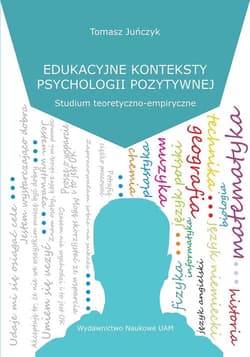 Edukacyjne konteksty psychologii pozytywnej Studium teoretyczno-empiryczne - Tomasz Juńczyk