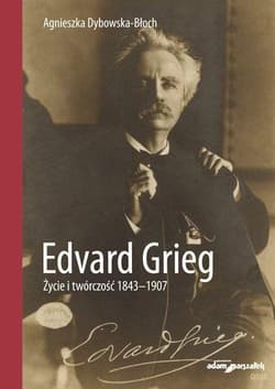 Edvard Grieg. Życie i twórczość 1843-1907 - Agnieszka Dybowska-Błoch