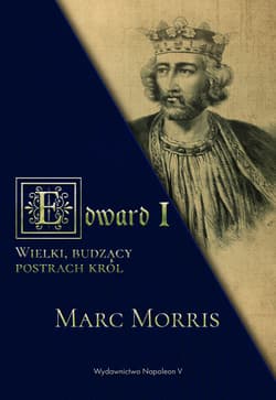 Edward I. Wielki, budzący postrach król - Marc Morris