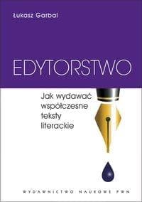 Edytorstwo Jak wydawać współczesne teksty literackie - Łukasz Garbal