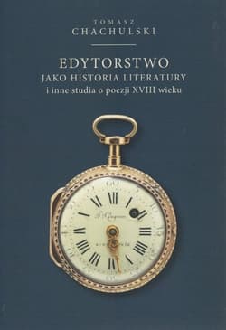 Edytorstwo jako historia literatury i inne studia o poezji XVIII wieku - Tomasz Chachulski
