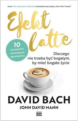 Efekt latte Dlaczego nie trzeba być bogatym, by mieć bogate życie - Bach David
