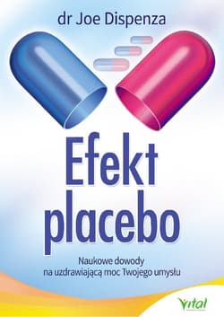 Efekt placebo Naukowe dowody na uzdrawiającą moc Twojego umysłu - Joe Dispenza