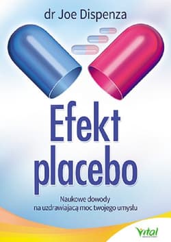 Efekt placebo Naukowe dowody na uzdrawiającą moc Twojego umysłu - Joe Dispenza