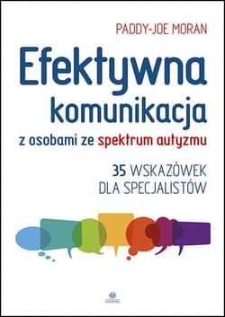 Efektywna komunikacja z osobami ze spektrum autyzmu 35 wskazówek dla specjalistów - Paddy-Joe Moran