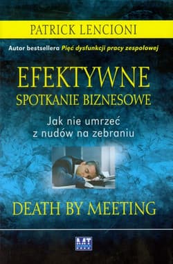 Efektywne spotkanie biznesowe Jak nie umrzeć z nudów na zebraniu - Patrick Lencioni