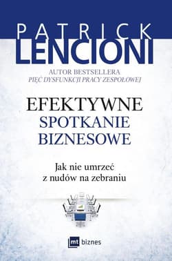 Efektywne spotkanie biznesowe Jak nie umrzeć z nudów na zebraniu - Patrick Lencioni