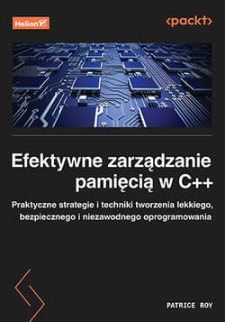 Efektywne zarządzanie pamięcią w C++. Praktyczne strategie i techniki tworzenia lekkiego, bezpiecznego i niezawodnego oprogramowania - Patrice Roy