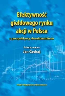Efektywność giełdowego rynku akcji w Polsce z perspektywy dwudziestolecia - Czekaj Jan, Owsiak Stanisław