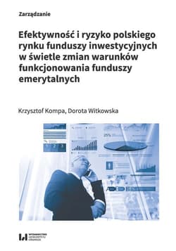 Efektywność i ryzyko polskiego rynku funduszy inwestycyjnych w świetle zmian warunków funkcjonowania - Kompa Krzysztof, Dorota Witkowska
