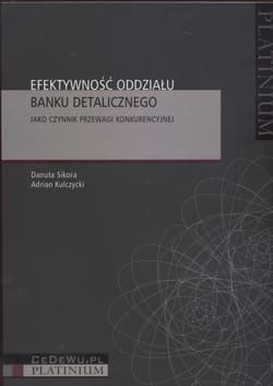 Efektywność oddziału banku detalicznego  jako czynnik przewagi konkurencyjnej - Sikora Danuta, Kulczycki Adrian