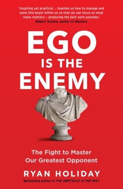 Ego is the Enemy. The Fight to Master Our Greatest Opponent - Ryan Holiday
