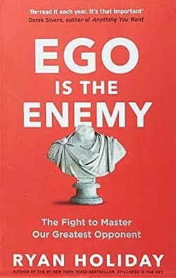 Ego is the Enemy. The Fight to Master Our Greatest Opponent - Ryan Holiday
