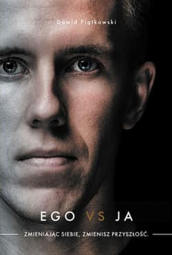 Ego vs ja Zmieniając siebie, zmienisz przyszłość - Dawid Piątkowski