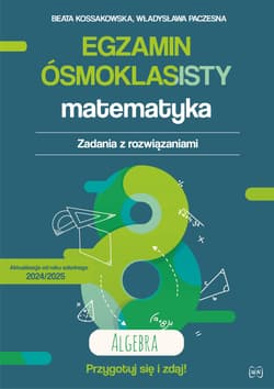 Egzamin ósmoklasisty. Matematyka. Zadania z rozwiązaniami. Algebra - Beata Kossakowska-Kruszyńska, Władysława Paczesna