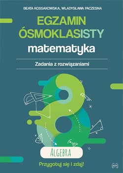 Egzamin ósmoklasisty. Matematyka. Zadania z rozwiązaniami. AlgebraZbiór zadań i arkuszy zgodny z nową formułą. Wydanie II rozszerzone - Beata Kossakowska