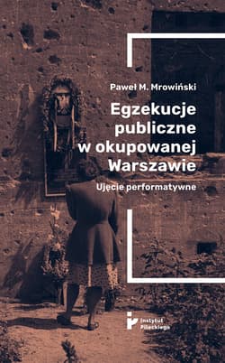 Egzekucje publiczne w okupowanej Warszawie Ujęcie performatywne