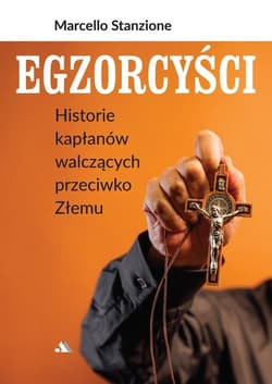 Egzorcyści Historie kapłanów walczących przeciwko Złemu - Marcello Stanzione