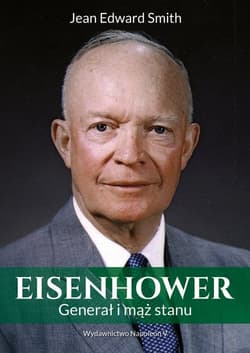 Eisenhower Generał i mąż stanu - Jean Edward Smith