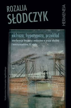 Ekfraza, hypotypoza, przekład Interferencje literatury i malarstwa w prozie włoskiej i eseistyce polskiej XX wieku - Rozalia Słodczyk