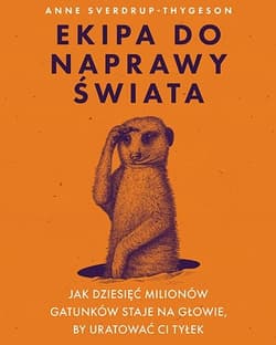 Ekipa do naprawy świata. Jak dziesięć milionów gatunków staje na głowie, by uratować ci tyłek - Anne  Sverdrup-Thygeson