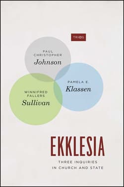 Ekklesia Three Inquiries in Church and State - Johnson Paul Christopher, Klassen Pamela E., Fallers Sullivan Winnifred