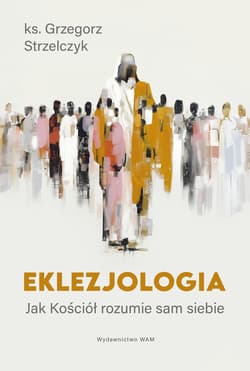 Eklezjologia. Jak Kościół rozumie sam siebie - Grzegorz  Strzelczyk