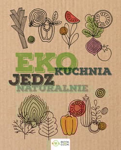 EKO Kuchnia Jedz naturalnie - Opracowanie Zbiorowe