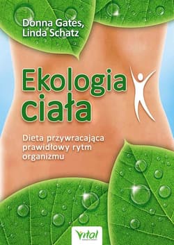 Ekologia ciała Dieta przywracająca prawidłowy rytm organizmu - Gates Donna, Schatz Linda