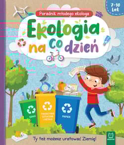 Ekologia na co dzień. Poradnik małego ekologa 7-10 lat - Ewa Tadrowska