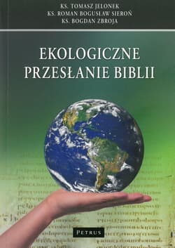 Ekologiczne przesłanie Biblii - Jelonek Tomasz, Sieroń Roman Bogusław, Bogdan Zbroja