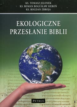 Ekologiczne przesłanie Biblii - Jelonek Tomasz, Sieroń Roman Bogusław, Bogdan Zbroja
