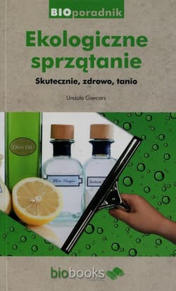 Ekologiczne sprzątanie Skutecznie, zdrowo, tanio - Urszula Giercarz