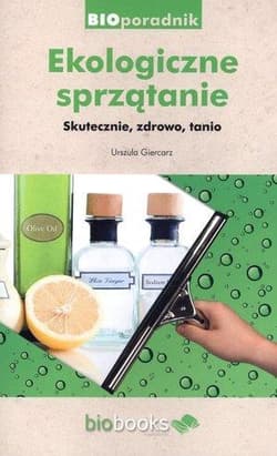Ekologiczne sprzątanie Skutecznie, zdrowo, tanio - Urszula Giercarz