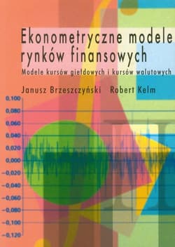 Ekonometryczne modele rynków finansowych Modele kursów giełdowych i kursów walutowych - Brzeszczyński Janusz, Kelm Robert