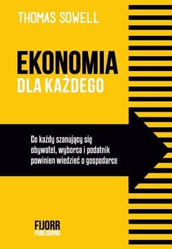 Ekonomia dla każdego Co każdy szanujący się obywatel, wyborca i podatnik powinien wiedzieć o gospodarce - Thomas Sowell